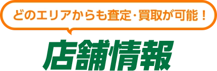 どのエリアからも査定・買取が可能！店舗情報