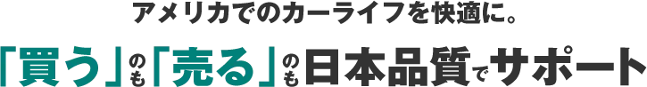 アメリカでのカーライフを快適に。「買う」のも「売る」のも日本品質でサポート